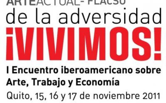 We live off adversity!. 1st Latin America Conference on Art, Work and Economy Quito (Ecuador)